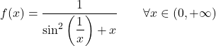 \begin{equation*} f(x)=\frac{1}{\sin^2 \left ( \dfrac{1}{x} \right )+x} \qquad \forall x \in (0,+\infty) \end{equation*}