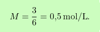\[\boxcolorato{chimica}{M = \frac{3}{6} = \text{0,5} \, \text{mol/L}. }\]