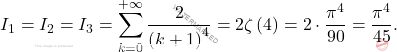 \[I_1=I_2=I_3=\sum_{k=0}^{+\infty}\dfrac{2}{\left(k+1\right)^4}=2\zeta\left(4\right)=2\cdot \dfrac{\pi^4}{90}=\dfrac{\pi^4}{45}.\]