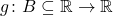 g \colon B \subseteq \mathbb{R} \to \mathbb{R}