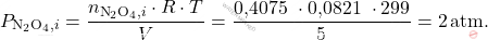 \[ P_{\text{N}_2\text{O}_4,i} = \frac{n_{\text{N}_2\text{O}_4,i} \cdot R \cdot T}{V} = \frac{\text{0,4075 }\cdot \text{0,0821 }\cdot 299}{5} = 2 \, \text{atm}. \]