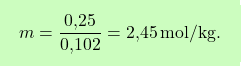 \[\boxcolorato{chimica}{m = \frac{\text{0,25}}{\text{0,102}} = \text{2,45} \, \text{mol/kg}. }\]