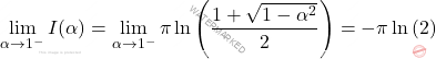 \[\lim_{\alpha \to 1^-}I(\alpha)=\lim_{\alpha \to 1^-}\pi\ln \left( \dfrac{1+\sqrt{1-\alpha^2}}{2}\right)=-\pi\ln\left(2\right)\]