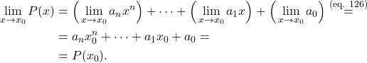 \[\begin{aligned} \lim_{x \to x_0} P(x) & = \Big( \lim_{x \to x_0} a_n x^n \Big) + \cdots + \Big( \lim_{x \to x_0} a_1 x \Big) + \Big( \lim_{x \to x_0} a_0 \Big) \overset{\text{(eq. 126)}}{=} \\& = a_n x_0^n + \cdots + a_1 x_0 + a_0 = \\& = P(x_0). \end{aligned}\]