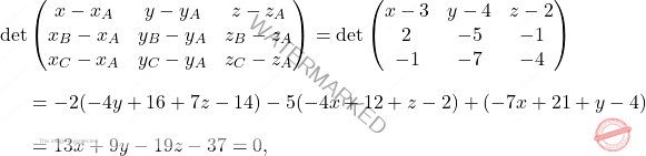 \[\begin{aligned} 	\det&\begin{pmatrix} 	x-x_A& y-y_A&z-z_A\\x_B-x_A&y_B-y_A&z_B-z_A\\x_C-x_A&y_C-y_A&z_C-z_A 	\end{pmatrix}=\det\begin{pmatrix} 	x-3& y-4&z-2\\2&-5&-1\\-1&-7&-4 	\end{pmatrix}\\[7pt]&=-2(-4y+16+7z-14)-5(-4x+12+z-2)+(-7x+21+y-4)\\[7pt] 	&=13x+9y-19z-37=0, 	\end{aligned}\]