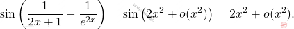 \[\sin\left(\frac{1}{2x+1}-\frac{1}{e^{2x}}\right)=\sin\left(2x^2+o(x^2)\right)=2x^2+o(x^2).\]