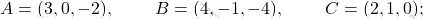 A=(3,0,-2),\; \qquad B=(4,-1,-4), \qquad\; C=(2,1,0);