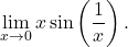 \begin{equation*} \lim_{x \to 0} x \sin \left (\frac{1}{x} \right ). \end{equation*}