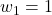 w_1=1