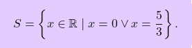 \[\boxcolorato{superiori}{	S = \left\{ x \in \mathbb{R} \mid x = 0 \vee x = \dfrac{5}{3} \right\}. }\]