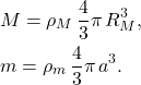 \[\begin{aligned} 	&M=\rho_M\,\dfrac{4}{3}\pi \,R_M^3,\\ 	&m=\rho_m\,\dfrac{4}{3}\pi \,a^3. \end{aligned}\]