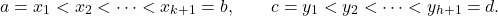 \begin{equation*} a=x_1 < x_2 < \dots < x_{k+1} = b, \qquad c= y_1 < y_2 < \dots < y_{h+1} = d. \end{equation*}