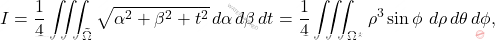 \[I=\dfrac{1}{4}\iiint_{\tilde{\Omega}} \sqrt{\alpha^2+\beta^2+t^2}\, d \alpha \, d \beta \, dt=\dfrac{1}{4}\iiint_{\Omega^\star}\rho^3 \sin \phi \, \, d \rho \, d \theta \, d \phi ,\]