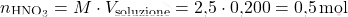 \[ n_{\text{HNO}_3} = M \cdot V_{\text{soluzione}} = \text{2,5} \cdot \text{0,200} = \text{0,5} \, \text{mol} \]