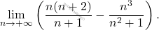 \[     \lim_{n \to +\infty}\left( \frac{n(n+2)}{n+1} - \frac{n^3}{n^2+1}\right).     \]