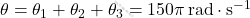 \theta= \theta_1 + \theta_2 + \theta_3 = 150\pi \,\text{rad}\cdot \text{s}^{-1}