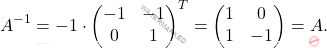 \[A^{-1}=-1\cdot \begin{pmatrix} -1 & -1 \\ 0 & 1 \end{pmatrix}^{T}= \begin{pmatrix} 1 & 0 \\ 1 & -1 \end{pmatrix}=A .\]