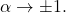 \alpha\to \pm 1.