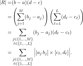 \begin{equation*} \begin{split} |R| = & (b-a) (d-c) \\ = & \left(\sum_{j=1}^M (b_j-a_j) \right) \left(\sum_{\ell=1}^L (d_\ell -c_\ell) \right) \\ = & \sum_{\substack{j \in \{1,\dots,M\}\\ \ell \in \{1,\dots,L\}}} (b_j-a_j)(d_\ell -c_\ell) \\ = & \sum_{\substack{j \in \{1,\dots,M\}\\ \ell \in \{1,\dots,L\}}} \Big| [a_j\,b_j] \times [c_\ell ,d_\ell]  \Big|. \end{split} \end{equation*}