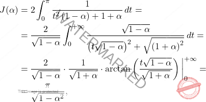 \[\begin{aligned} 	J(\alpha)&=2\int_{0}^{\pi}\dfrac{1}{t^2\left(1-\alpha\right)+1+\alpha}\,dt=\\ 	&=\dfrac{2}{\sqrt{1-\alpha}}\int_{0}^{+\infty}\dfrac{\sqrt{1-\alpha}}{\left(t\sqrt{1-\alpha}\right)^2+\sqrt{\left(1+\alpha\right)^2}}\,dt=\\ 	&=\dfrac{2}{\sqrt{1-\alpha}}\cdot \dfrac{1}{\sqrt{1+\alpha}}\cdot \arctan\left(\dfrac{t\sqrt{1-\alpha}}{\sqrt{1+\alpha}}\right)\bigg \vert^{+\infty}_0=\\ 	&=\dfrac{\pi}{\sqrt{1-\alpha^2}}, \end{aligned}\]