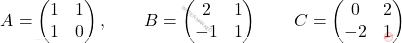 \[A = \begin{pmatrix} 1&1\\ 1&0 \end{pmatrix}, \qquad B = \begin{pmatrix} 2&1\\ -1&1 \end{pmatrix} \qquad C = \begin{pmatrix} 0&2\\-2&1 \end{pmatrix}\]
