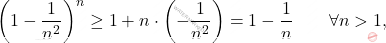 \begin{equation*} 		\left(1-\frac{1}{n^2}\right)^n\geq1+n\cdot \left(-\frac{1}{n^2}\right)=1-\frac{1}{n} \qquad\forall n>1,  	\end{equation*}