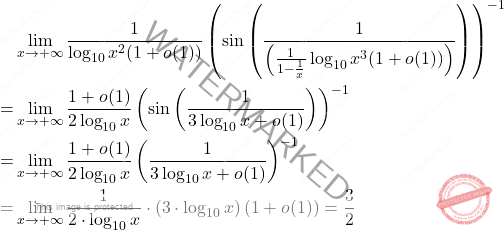 \[\begin{aligned}     &\lim_{x \to +\infty} \frac{1}{\log_{10} x^2 (1 + o(1))} \left( \sin \left( \frac{1}{\left( \frac{1}{1 - \frac{1}{x}} \log_{10} x^3 (1 + o(1)) \right)} \right) \right)^{-1} \\     =& \lim_{x \to +\infty} \frac{1 + o(1)}{2 \log_{10} x} \left( \sin \left( \frac{1}{3 \log_{10} x + o(1)} \right) \right)^{-1} \\      =& \lim_{x \to +\infty} \frac{1 + o(1)}{2 \log_{10} x} \left(  \frac{1}{3 \log_{10} x + o(1)} \right)^{-1} \\     = &\lim_{x \to +\infty} \frac{1}{2 \cdot  \log_{10} x} \cdot \left( 3 \cdot  \log_{10} x \right) (1 + o(1)) =\frac{3}{2}  \end{aligned}\]