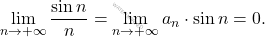 \begin{equation*} 		\lim_{n \rightarrow +\infty} \frac{\sin n}{n} = \lim_{n \rightarrow +\infty} a_n \cdot \sin n = 0. 	\end{equation*}