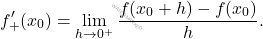 \[ f'_+(x_0) = \lim_{h \to 0^+} \frac{f(x_0 + h) - f(x_0)}{h}. \]
