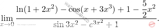 \begin{equation*} \displaystyle\lim_{x\to0} \dfrac{\ln(1+2x^2)-\cos(x+3x^3)+1-\dfrac{5}{2}x^2}{\sin3x^2 - e^{3x^2}+1}. \end{equation*}