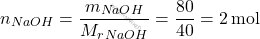 \[ n_{\ce{NaOH}} = \frac{m_{\ce{NaOH}}}{M_r_{NaOH}}} = \frac{80}{40} = 2 \, \text{mol} \]