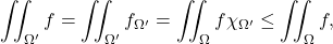 \[\iint_{\Omega'} f = \iint_{\Omega'} f _{\Omega'}=\iint_\Omega f \chi_{\Omega'} \leq \iint_\Omega f ,\]