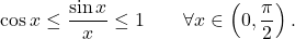 \begin{equation*} \cos x \leq \frac{\sin x}{x} \leq 1 \qquad \forall x \in \left( 0, \frac{\pi}{2}\right ). \end{equation*}