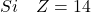 Si \quad Z = 14
