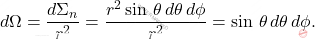 \begin{equation*} d\Omega=\dfrac{d\Sigma_n}{r^2}=\dfrac{r^2\sin\,\theta\,d\theta\,d\phi}{r^2}=\sin\,\theta\,d\theta\,d\phi. \end{equation*}