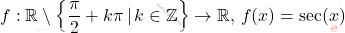 \[     f: \mathbb{R} \setminus \left\{ \frac{\pi}{2} + k\pi \, | \, k \in \mathbb{Z} \right\} \to \mathbb{R}, \, f(x) = \sec(x)     \]