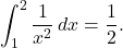 \[\int_{1}^{2}\frac{1}{x^2}\,dx=\frac{1}{2}.\]
