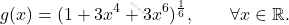 \[g(x)=(1+3x^4+3x^6)^{\frac{1}{6}},\qquad\forall x\in\mathbb{R}.\]