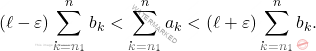 \begin{equation*} 		(\ell-\varepsilon)\sum_{k=n_1}^{n}b_k<\sum_{k=n_1}^{n}a_k<(\ell+\varepsilon)\sum_{k=n_1}^{n}b_k. 	\end{equation*}