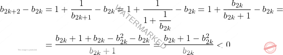 \begin{equation*} 		\begin{split} 			b_{2k+2}-b_{2k}&=1+\dfrac{1}{b_{2k+1}}-b_{2k}=1+\dfrac{1}{1+\dfrac{1}{b_{2k}}}-b_{2k}=1+\dfrac{b_{2k}}{b_{2k}+1}-b_{2k}=\\&=\dfrac{b_{2k}+1+b_{2k}-b^2_{2k}-b_{2k}}{b_{2k}+1}=\dfrac{b_{2k}+1-b^2_{2k}}{b_{2k}}<0 		\end{split} 	\end{equation*}