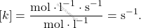 \[ [k] = \frac{\text{mol} \cdot \text{l}^{-1} \cdot \text{s}^{-1}}{\text{mol} \cdot \text{l}^{-1}} = \text{s}^{-1}. \]