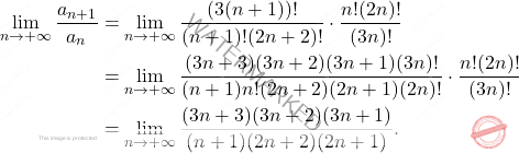 \[\begin{aligned} 		\lim_{n \to +\infty}\frac{a_{n+1}}{a_n} &= \lim_{n \to +\infty} \frac{(3(n+1))!}{(n+1)!(2n+2)!} \cdot \frac{n!(2n)!}{(3n)!}\\ 		&= \lim_{n \to +\infty} \frac{(3n+3)(3n+2)(3n+1)(3n)!}{(n+1)n!(2n+2)(2n+1)(2n)!} \cdot \frac{n!(2n)!}{(3n)!} \\ 		&= \lim_{n \to +\infty} \frac{(3n+3)(3n+2)(3n+1)}{(n+1)(2n+2)(2n+1)}. 	\end{aligned}\]