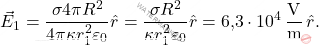 \begin{equation*} \vec{E}_1={\sigma 4\pi R^2\over 4\pi\kappa r_1^2\varepsilon_0}\hat{r}={\sigma  R^2\over \kappa r_1^2\varepsilon_0}\hat{r}=\text{6,3}\cdot 10^{4}\,\frac{\text{V}}{\text{m}}\,\hat{r}. \end{equation*}