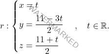 \[r: \begin{cases} x = t \\[5pt] y = \dfrac{11 - 3t}{2} \\[7pt] z = \dfrac{11 + t}{2} \end{cases}, \quad t \in \mathbb{R}.\]