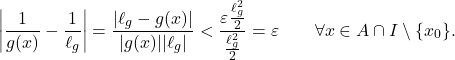 \begin{equation*} \left | \frac{1}{g(x)}- \frac{1}{\ell_g} \right | = \frac{|\ell_g - g(x)|}{|g(x)||\ell_g|} < \dfrac{\varepsilon\frac{\ell_g^2}{2}}{\frac{\ell_g^2}{2}} = \varepsilon \qquad \forall x \in A \cap I \setminus \{x_0\}. \end{equation*}