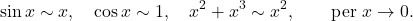 \begin{equation*} \sin x \sim x, \quad \cos x \sim 1, \quad x^2+x^3 \sim x^2, \qquad \text{per $x \to 0$}. \end{equation*}