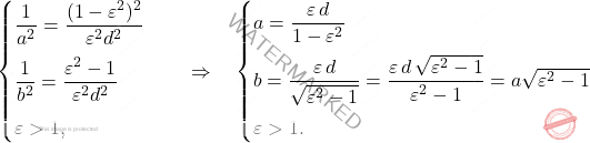 \begin{equation*} \begin{cases} \dfrac{1}{a^2}=\dfrac{(1-\varepsilon^2)^2}{\varepsilon^2d^2}\\[10pt] \dfrac{1}{b^2}=\dfrac{\varepsilon^2-1}{\varepsilon^2d^2}\\[10pt] \varepsilon>1,\\ \end{cases} \quad \Rightarrow \quad \begin{cases} a=\dfrac{\varepsilon\,d}{1-\varepsilon^2}\\[10pt] b=\dfrac{\varepsilon\,d}{\sqrt{\varepsilon^2-1}}=\dfrac{\varepsilon\,d\,\sqrt{\varepsilon^2-1}}{\varepsilon^2-1}=a\sqrt{\varepsilon^2-1}\\[10pt] \varepsilon>1.\\ \end{cases} \end{equation*}