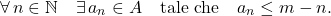 \begin{equation*} 			\forall\, n \in \mathbb{N} \quad \exists \, a_n\in A  \quad \mbox{tale che} \quad a_n \leq m-n. 		\end{equation*}