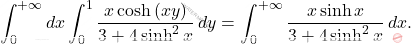 \[\int_{0}^{+\infty}dx\int_{0}^{1}\dfrac{x\cosh\left(xy\right)}{3+4\sinh^2 x}\,dy=\int_{0}^{+\infty}\dfrac{x \sinh x}{3+4 \sinh^2x}\,dx.\]