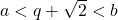 a < q + \sqrt{2} < b